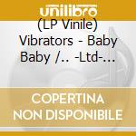 (LP Vinile) Vibrators - Baby Baby /.. -Ltd- (7') vinile