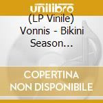 (LP Vinile) Vonnis - Bikini Season -Download- vinile