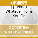 (lp Vinile) Whatever Turns You On lp vinile di WEST, BRUCE & LAING