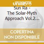 Sun Ra - The Solar-Myth Approach Vol.2 (180G) (Limited Edition) cd musicale di Sun Ra