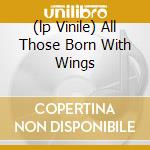 (lp Vinile) All Those Born With Wings cd