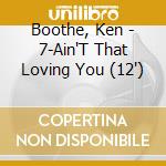 Boothe, Ken - 7-Ain'T That Loving You (12') cd