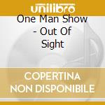 One Man Show - Out Of Sight cd musicale di One Man Show