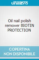 Oil nail polish remover BIOTIN PROTECTION cosmetico
