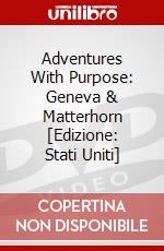 Adventures With Purpose: Geneva & Matterhorn [Edizione: Stati Uniti] dvd