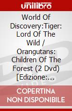 World Of Discovery:Tiger: Lord Of The Wild / Orangutans: Children Of The Forest (2 Dvd) [Edizione: Stati Uniti] dvd