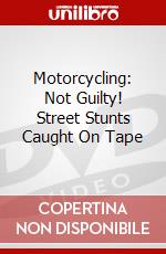Motorcycling: Not Guilty! Street Stunts Caught On Tape dvd