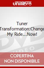Tuner Transformation:Change My Ride...Now! dvd