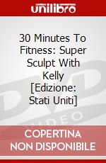 30 Minutes To Fitness: Super Sculpt With Kelly [Edizione: Stati Uniti] dvd