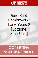 Sure Shot Dombrowski: Early Years 2 [Edizione: Stati Uniti] dvd