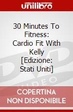 30 Minutes To Fitness: Cardio Fit With Kelly [Edizione: Stati Uniti] dvd