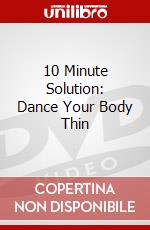 10 Minute Solution: Dance Your Body Thin dvd