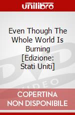 Even Though The Whole World Is Burning [Edizione: Stati Uniti] dvd