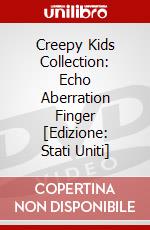 Creepy Kids Collection: Echo Aberration Finger [Edizione: Stati Uniti] dvd