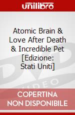 Atomic Brain & Love After Death & Incredible Pet [Edizione: Stati Uniti] dvd