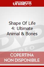 Shape Of Life 4: Ultimate Animal & Bones dvd