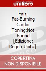 Firm Fat-Burning Cardio Toning:Not Found [Edizione: Regno Unito] dvd