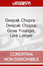 Deepak Chopra - Deepak Chopra: Grow Younger, Live Longer dvd