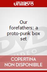 Our forefathers: a proto-punk box set dvd