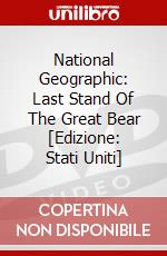 National Geographic: Last Stand Of The Great Bear [Edizione: Stati Uniti] dvd