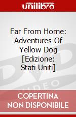 Far From Home: Adventures Of Yellow Dog [Edizione: Stati Uniti] dvd