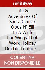 Life & Adventures Of Santa Claus / Opus N' Bill In A Wish For Wings That Work Holiday Double Feature [Edizione: Canada] dvd