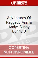 Adventures Of Raggedy Ann & Andy: Sunny Bunny 3 dvd