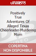 Positively True Adventures Of Alleged Texas Cheerleader-Murdering Mom dvd