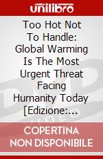 Too Hot Not To Handle: Global Warming Is The Most Urgent Threat Facing Humanity Today [Edizione: Stati Uniti] dvd