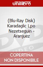 (Blu-Ray Disk) Karadaglic  Lpo  Nezetseguin - Aranjuez brd