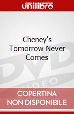 Cheney's Tomorrow Never Comes dvd