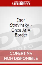 Igor Stravinsky - Once At A Border dvd