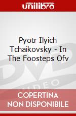 Pyotr Ilyich Tchaikovsky - In The Foosteps Ofv dvd