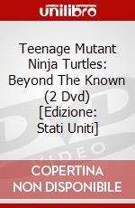 Teenage Mutant Ninja Turtles: Beyond The Known (2 Dvd) [Edizione: Stati Uniti] dvd