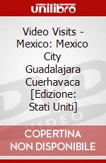 Video Visits - Mexico: Mexico City Guadalajara Cuerhavaca [Edizione: Stati Uniti] dvd