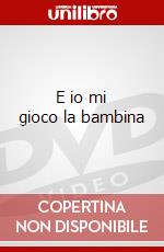 E io mi gioco la bambina dvd
