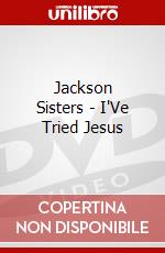 Jackson Sisters - I'Ve Tried Jesus dvd