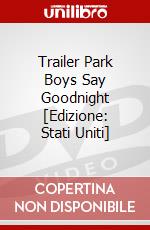 Trailer Park Boys Say Goodnight [Edizione: Stati Uniti] dvd