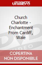 Church Charlotte - Enchantment From Cardiff, Wale dvd