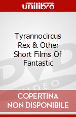 Tyrannocircus Rex & Other Short Films Of Fantastic dvd