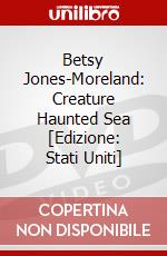Betsy Jones-Moreland: Creature Haunted Sea [Edizione: Stati Uniti] dvd