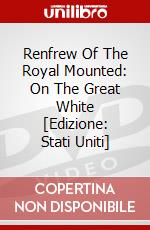 Renfrew Of The Royal Mounted: On The Great White [Edizione: Stati Uniti] dvd