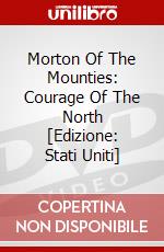 Morton Of The Mounties: Courage Of The North [Edizione: Stati Uniti] dvd