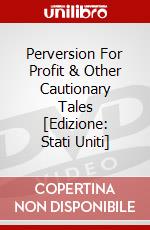Perversion For Profit & Other Cautionary Tales [Edizione: Stati Uniti] dvd