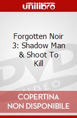 Forgotten Noir 3: Shadow Man & Shoot To Kill dvd