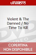 Violent & The Damned / No Time To Kill dvd