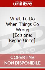 What To Do When Things Go Wrong [Edizione: Regno Unito] dvd