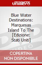 Blue Water Destinations: Marquesas Island To The [Edizione: Stati Uniti] dvd