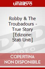 Robby & The Troubadours - True Story [Edizione: Stati Uniti] dvd