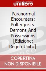 Paranormal Encounters: Poltergeists. Demons And Possessions [Edizione: Regno Unito] dvd